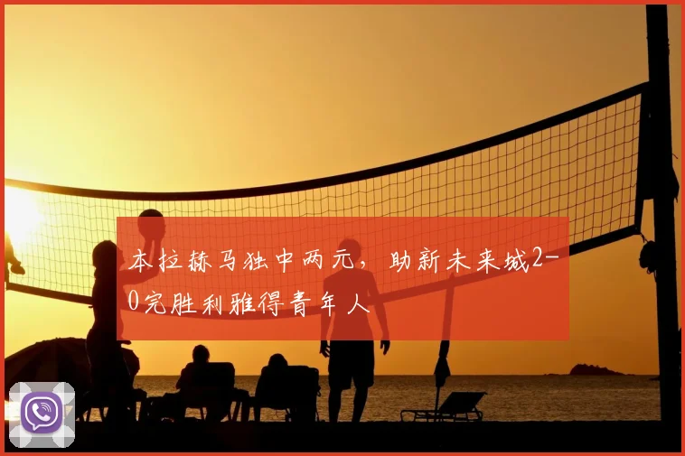 本拉赫马独中两元，助新未来城2-0完胜利雅得青年人